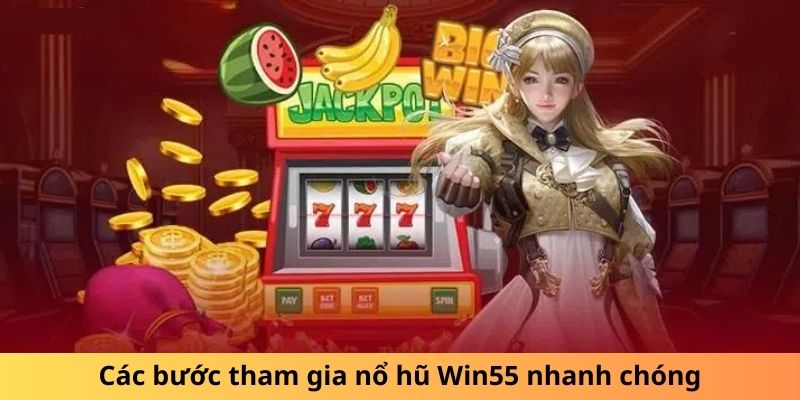 Các bước tham gia nổ hũ Win55 nhanh chóng