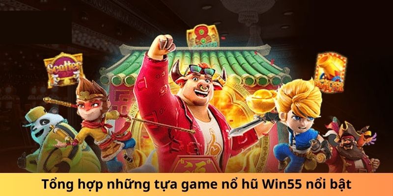 Tổng hợp những tựa game nổ hũ Win55 nổi bật